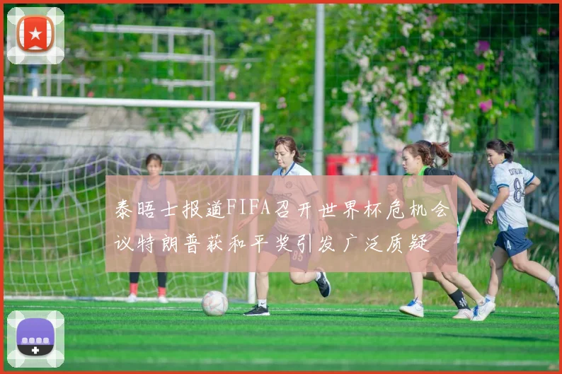 泰晤士报道FIFA召开世界杯危机会议特朗普获和平奖引发广泛质疑